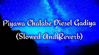 Piyawa Chalabe Diesel Gadiya Slowed And Reverb [upl. by Ecnahs501]